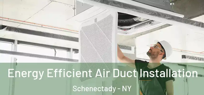  Energy Efficient Air Duct Installation Schenectady - NY