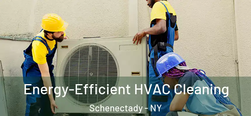  Energy-Efficient HVAC Cleaning Schenectady - NY